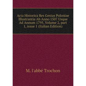 

Книга Acta Historica Res Gestas Poloniae Illustrantia Ab Anno 1507 Usque Ad Annum 1795, Volume 2, part 1, issue 1 (Italian Edition)