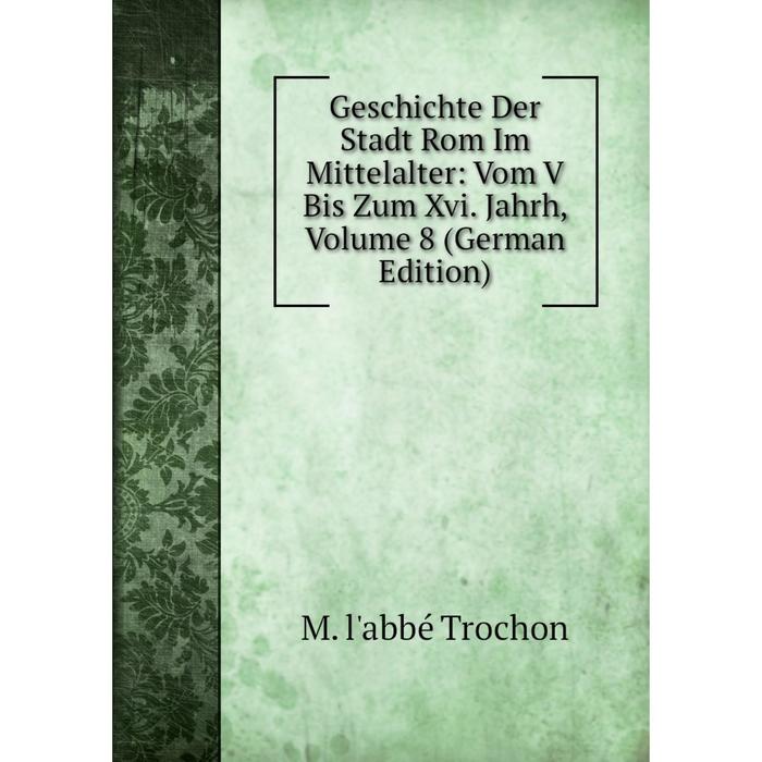 фото Книга geschichte der stadt rom im mittelalter: vom v bis zum xvi. jahrh, volume 8 (german edition) nobel press