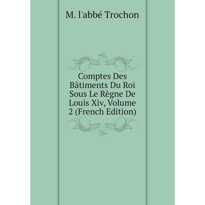 фото Книга comptes des bâtiments du roi sous le règne de louis xiv, volume 2 (french edition) nobel press