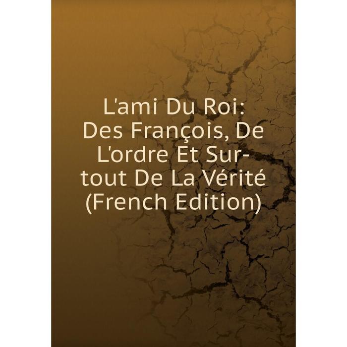 фото Книга l'ami du roi: des françois, de l'ordre et sur-tout de la vérité nobel press