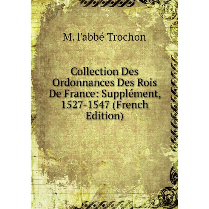 фото Книга collection des ordonnances des rois de france: supplément, 1527-1547 (french edition) nobel press