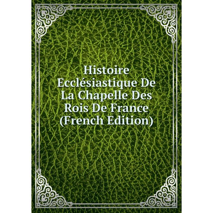 фото Книга histoire ecclésiastique de la chapelle des rois de france (french edition) nobel press