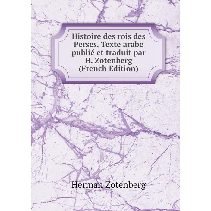 фото Книга histoire des rois des perses. texte arabe publié et traduit par h. zotenberg (french edition) nobel press