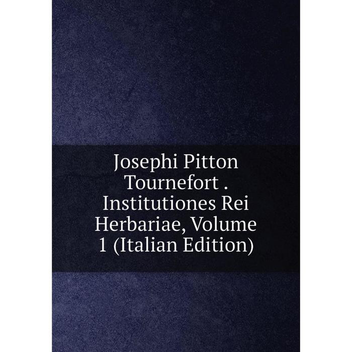 фото Книга josephi pitton tournefort. institutiones rei herbariae, volume 1 nobel press