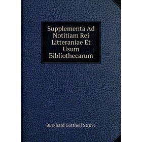 

Книга Supplementa Ad Notitiam Rei Litteraniae Et Usum Bibliothecarum