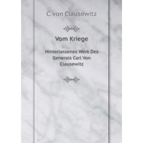 

Книга Vom Kriege Hinterlassenes Werk Des Generals Carl Von Clausewitz