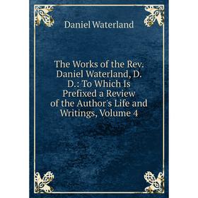 

Книга The Works of the Rev. Daniel Waterland, D. D.: To Which Is Prefixed a Review of the Author's Life and Writings, Volume 4