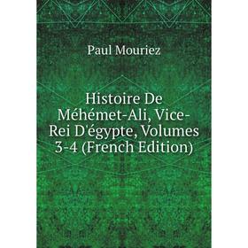 

Книга Histoire De Méhémet-Ali, Vice-Rei D'égypte, Volumes 3-4 (French Edition)