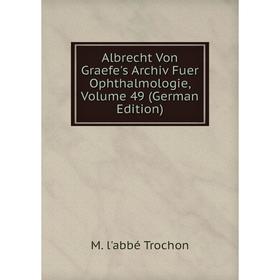 

Книга Albrecht Von Graefe's Archiv Fuer Ophthalmologie, Volume 49 (German Edition)