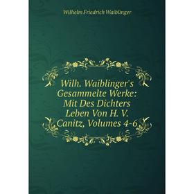 

Книга Wilh. Waiblinger's Gesammelte Werke: Mit Des Dichters Leben Von H. V. Canitz, Volumes 4-6