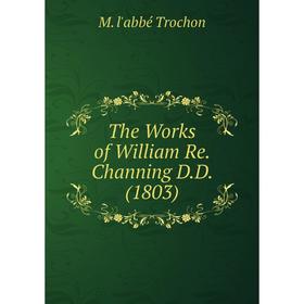 

Книга The Works of William Re. Channing D.D. (1803)