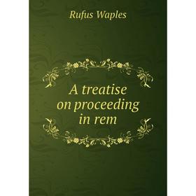 

Книга A treatise on proceeding in rem