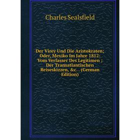 

Книга Der Virey Und Die Aristokraten Oder, Mexiko Im Jahre 1812: Vom Verfasser Des Legitimen Der Transatlantischen Reiseskizzen, c.. (German Edition)