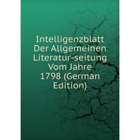 

Книга Intelligenzblatt Der Allgemeinen Literatur-seitung Vom Jahre 1798 (German Edition)