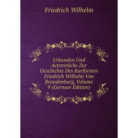 

Книга Urkunden Und Actenstücke Zur Geschichte Des Kurfürsten Friedrich Wilhelm Von Brandenburg, Volume 9 (German Edition)