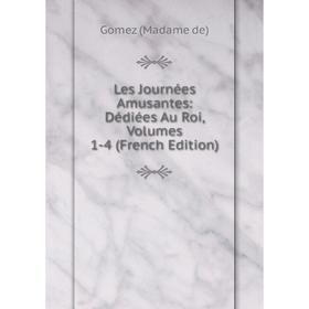 

Книга Les Journées amusantes: Dédiées Au Roi, Volumes 1-4
