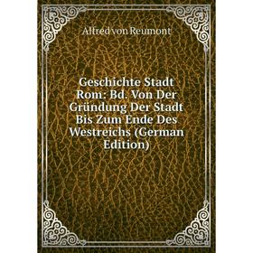 

Книга Geschichte Stadt Rom: Bd. Von Der Gründung Der Stadt Bis Zum Ende Des Westreichs (German Edition)
