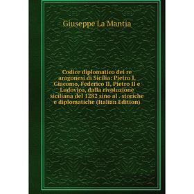 

Книга Codice diplomatico dei re aragonesi di Sicilia