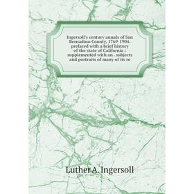 

Книга Ingersoll's century annals of San Bernadino County, 1769-1904