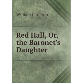 

Книга Red Hall, Or, the Baronet's Daughter