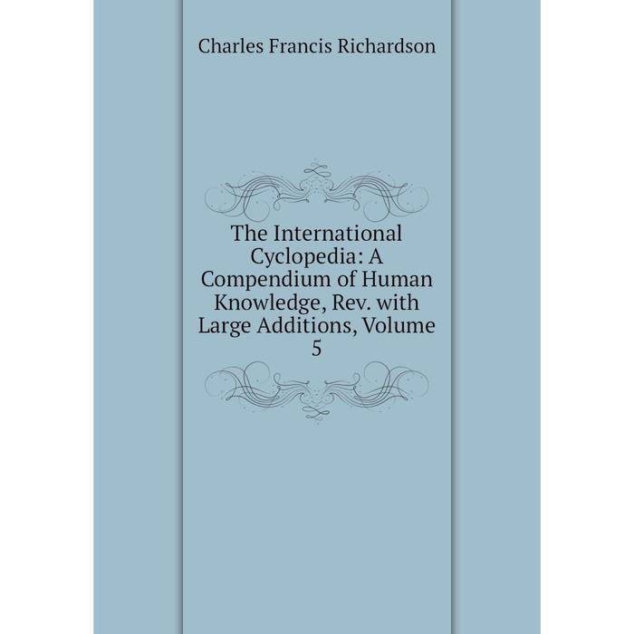 фото Книга the international cyclopedia: a compendium of human knowledge, rev. with large additions, volume 5 nobel press