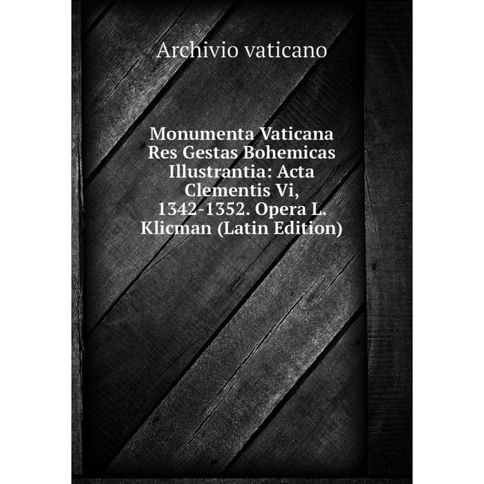 фото Книга monumenta vaticana res gestas bohemicas illustrantia: acta clementis vi, 1342-1352 opera l klicman nobel press