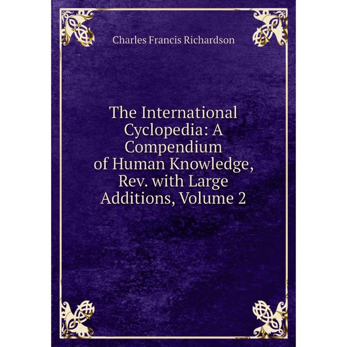 фото Книга the international cyclopedia: a compendium of human knowledge, rev. with large additions, volume 2 nobel press