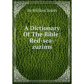 

Книга A Dictionary Of The Bible: Red-sea-zuzims