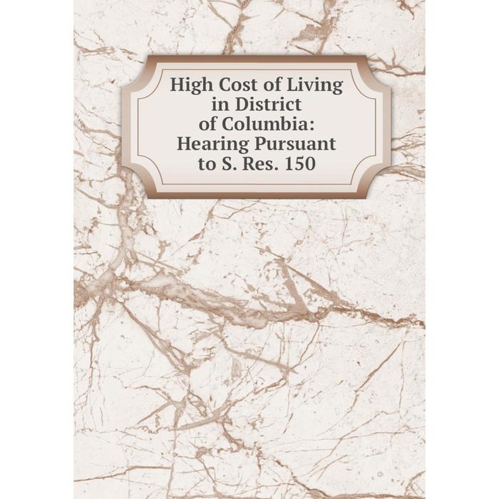 фото Книга high cost of living in district of columbia: hearing pursuant to s. res. 150 nobel press