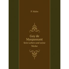 

Книга Guy de Maupassant Sein Leben und seine Werke
