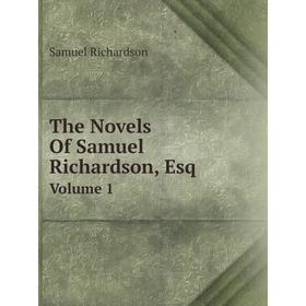 

Книга The Novels Of Samuel Richardson, Esq Volume 1