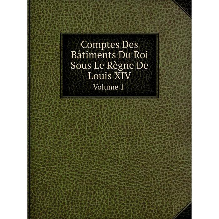 фото Книга comptes des bâtiments du roi sous le règne de louis xiv volume 1 nobel press