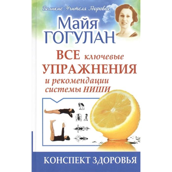 

Все ключевые упражнения и рекомендации системы Ниши. Конспект здоровья. Гогулан М.