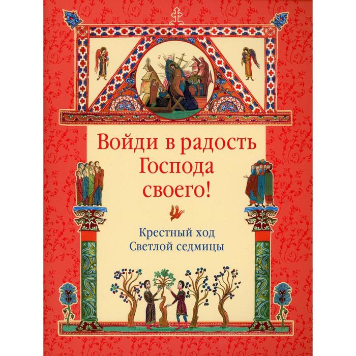 

Войди в радость Господа своего! Крестный ход Светлой седмицы ред. -сост. М. Р. Винарова