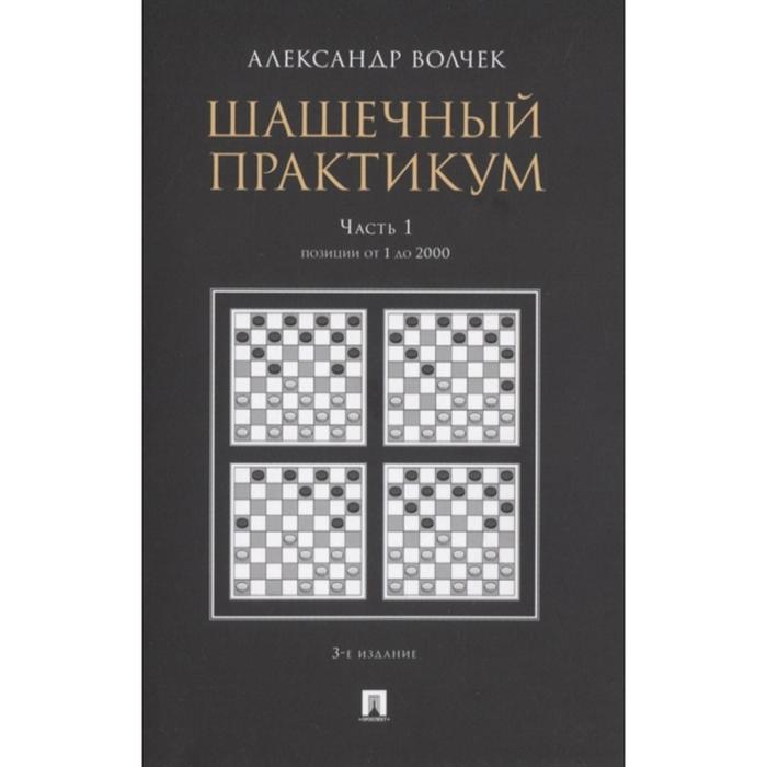 

Шашечный практикум. Часть 1. Позиции от 1 до 2000. Волчек А.