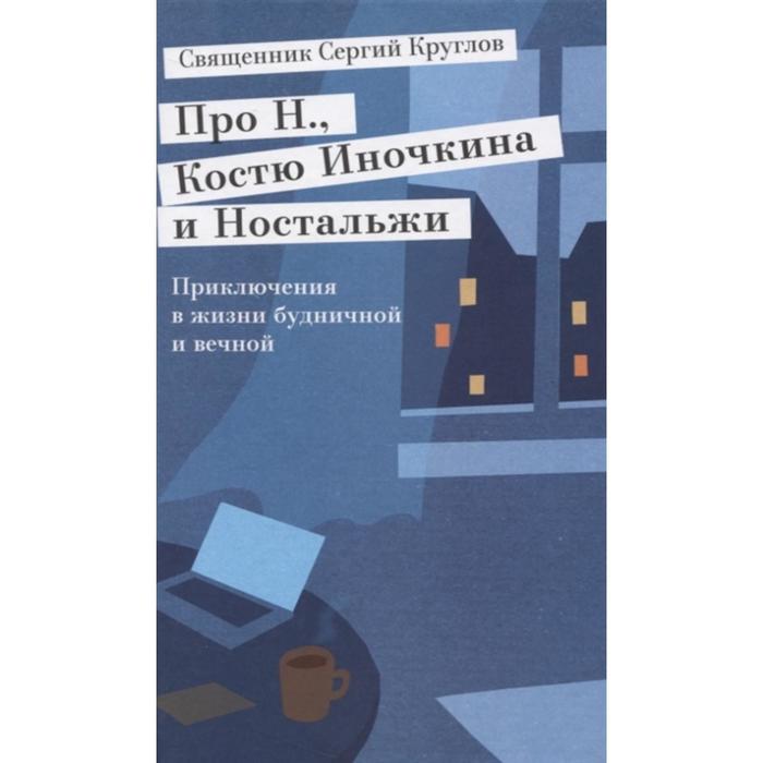 про н костю иночкина и ностальжи приключения в жизни будничной и вечной Про Н., Костю Иночкина и Ностальжи. Приключения в жизни будничной и вечной