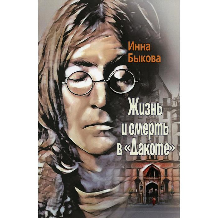 

Жизнь и смерть в «Дакоте». Быкова И.В.