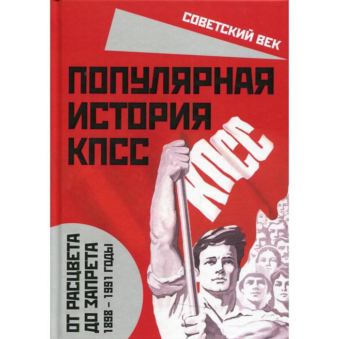 

Популярная история КПСС. 1898 – 1991 годы. От расцвета до запрета. Вострышев М.И.