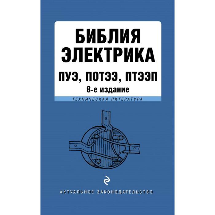 

Библия электрика: ПУЭ, ПОТЭЭ, ПТЭЭП. 8-е издание