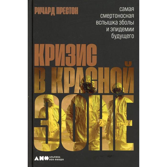 

Кризис в красной зоне: Самая смертоносная вспышка Эболы и эпидемии будущего. Престон Р.