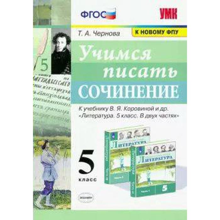 

Сочинения. ФГОС. Учимся писать сочинение к учебнику В. Я. Коровиной, к новому ФПУ 5 класс. Чернова Т. А.