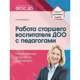 

Работа старшего воспитателя ДОО с педагогами. Нормативные документы и практика. Волобуева Л. М.
