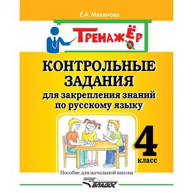 

Контрольные задания для закрепления знаний по русскому языку 4 класс, Маханова Е. А.