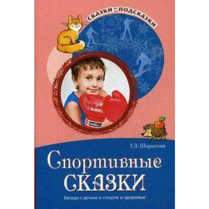 

Спортивные сказки. Беседы с детьми о спорте и здоровье. Шорыгина Т. А.