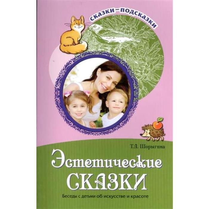 

Эстетические сказки. Беседы с детьми об искуусстве и красоте. Шорыгина Т. А.