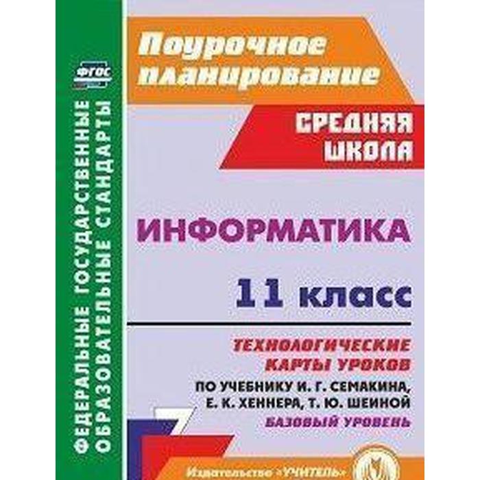 

Информатика. 11 класс. Технологические карты уроков по учебнику И. Г. Семакина, Е. К. Хеннера. Пелагейченко Н. Л.