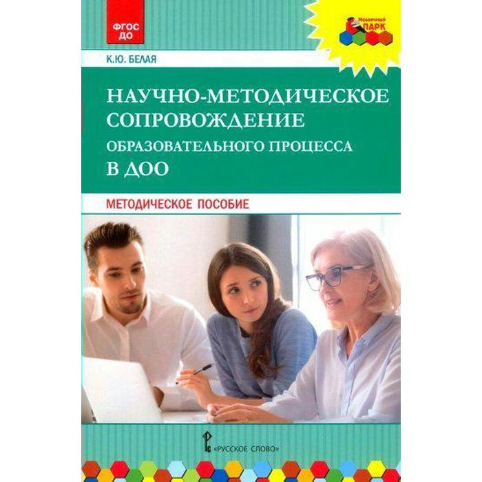 Научно-методическое сопровождение образовательного процесса в ДОО. Белая К. Ю. белая ксения юрьевна научно методическое сопровождение образовательного процесса в доо методическое пособие фгос до