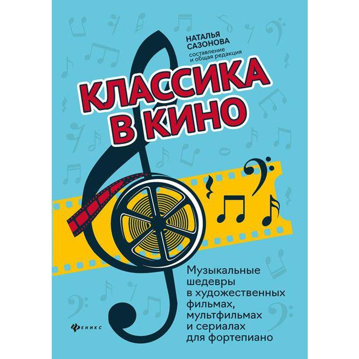 Классика в кино. Музыкальные шедевры в художественных фильмах, мультфильмах и сериалах для фортепиано. Сазонова Н. В.