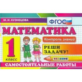 

ФГОС. Математика. Самостоятельные работы. Реши задачу 1 класс, Кузнецова М. И.