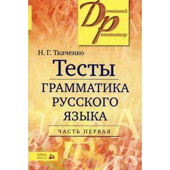 ткаченко наталья григорьевна тесты грамматика русского языка в 2 частях часть 1 Тесты. Тесты по грамматике русского языка, Часть 1. Ткаченко Н. Г.